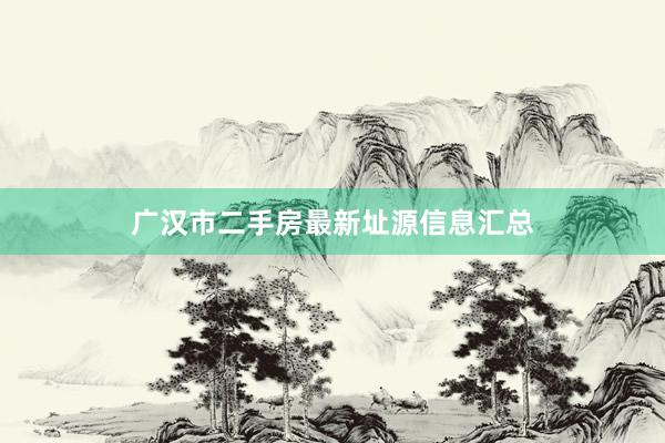 广汉市二手房最新址源信息汇总
