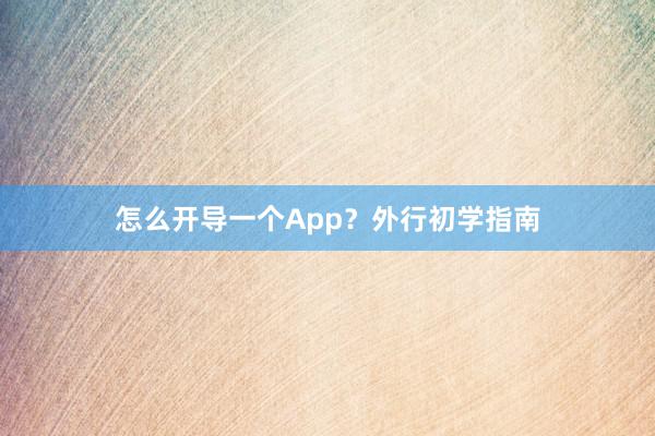 怎么开导一个App？外行初学指南