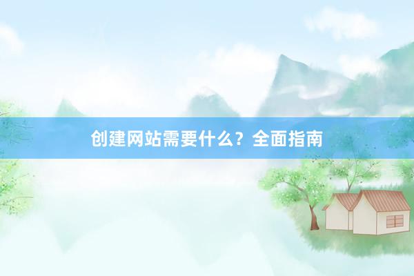 创建网站需要什么？全面指南
