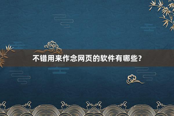 不错用来作念网页的软件有哪些？