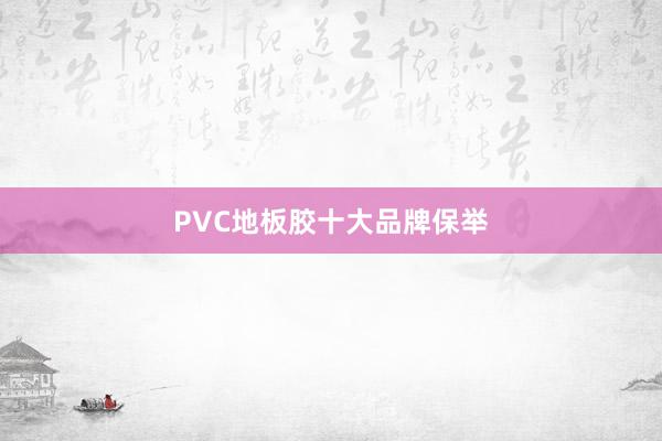 PVC地板胶十大品牌保举
