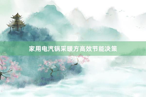 家用电汽锅采暖方高效节能决策